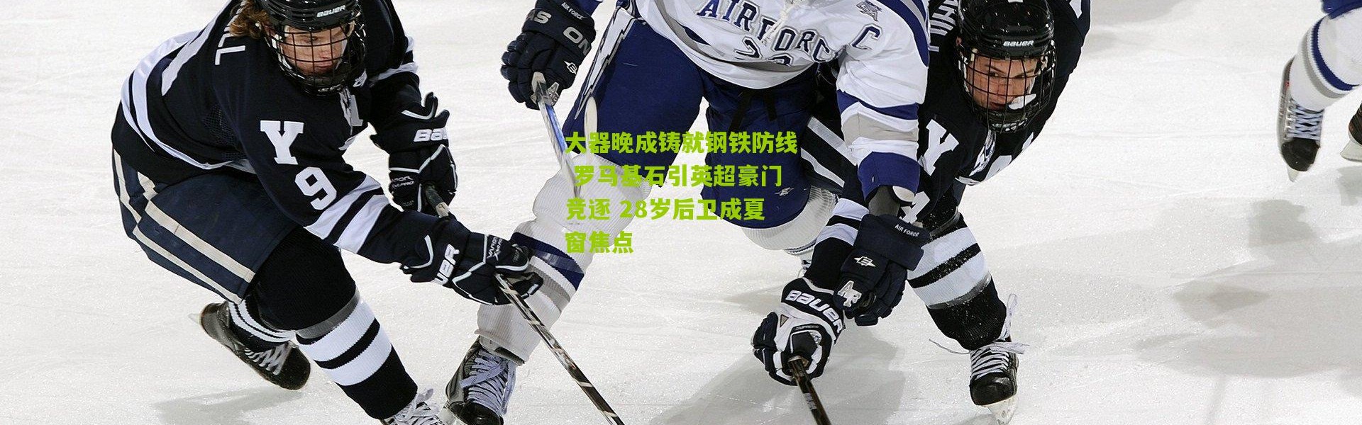 大器晚成铸就钢铁防线 罗马基石引英超豪门竞逐 28岁后卫成夏窗焦点