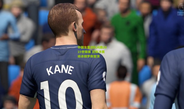 中国女重剑队问鼎2019世锦赛 团体决赛绝杀俄罗斯登顶