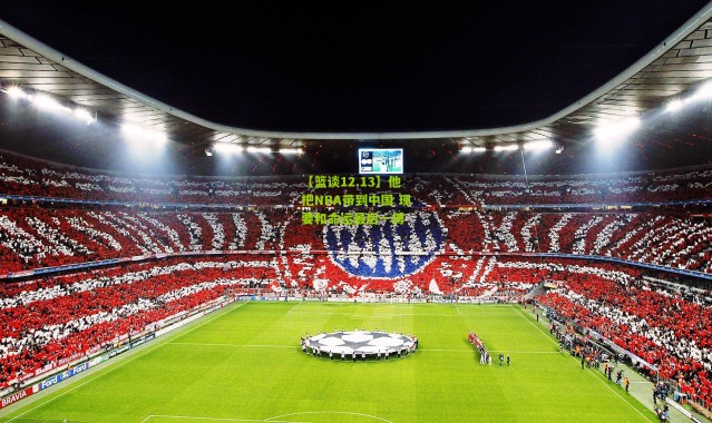 【篮谈12.13】他把NBA带到中国 现要和命运最后一搏