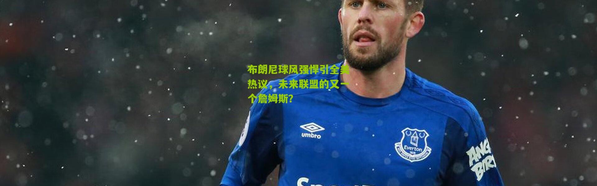 布朗尼球风强悍引全美热议，未来联盟的又一个詹姆斯？