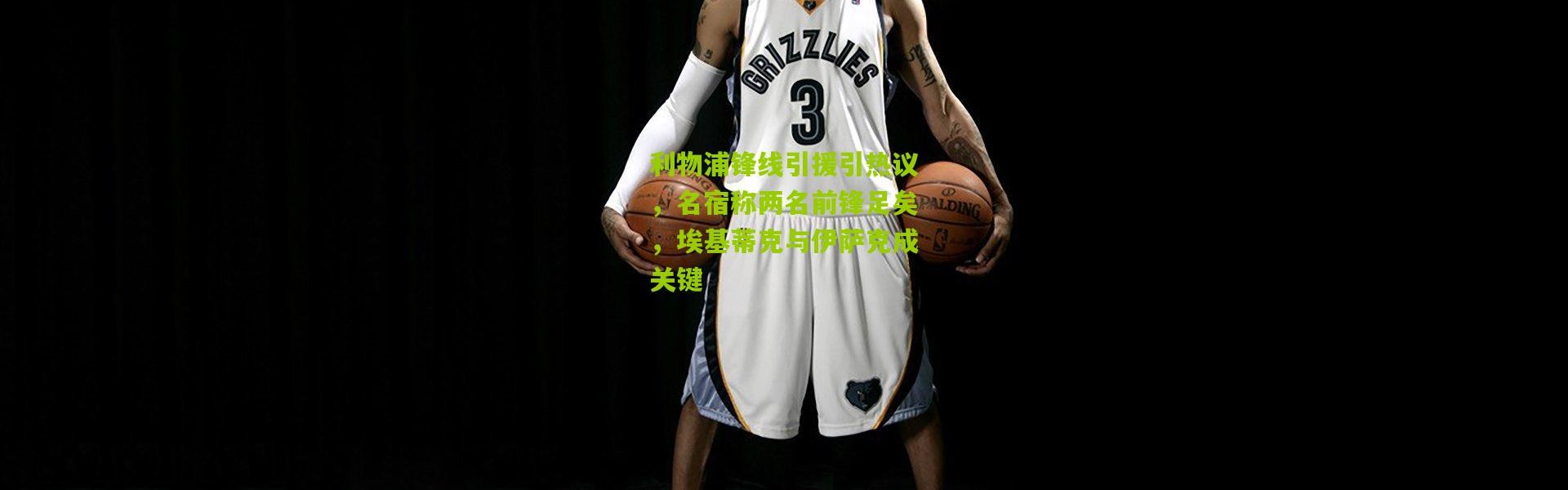 利物浦锋线引援引热议，名宿称两名前锋足矣，埃基蒂克与伊萨克成关键