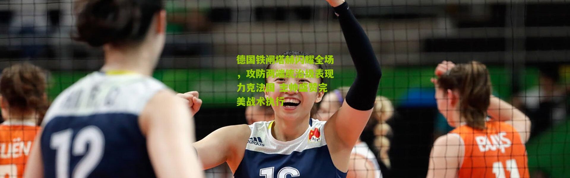 德国铁闸塔赫闪耀全场，攻防两端统治级表现力克法国 主帅盛赞完美战术执行