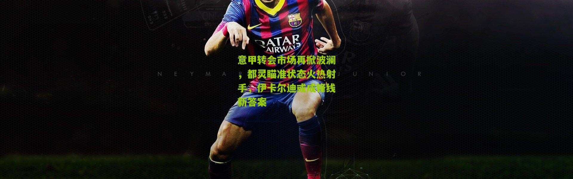 意甲转会市场再掀波澜，都灵瞄准状态火热射手，伊卡尔迪或成锋线新答案