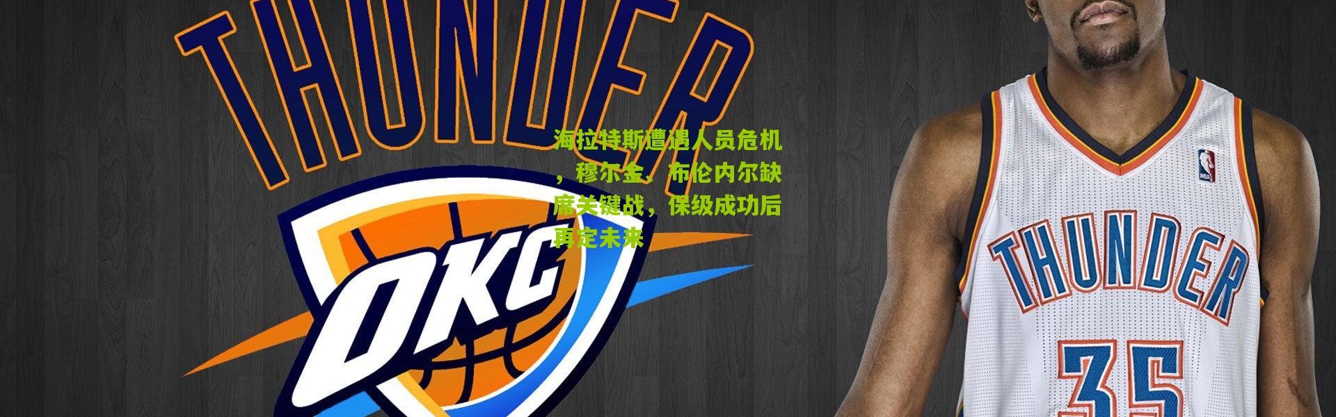 海拉特斯遭遇人员危机，穆尔金、布伦内尔缺席关键战，保级成功后再定未来