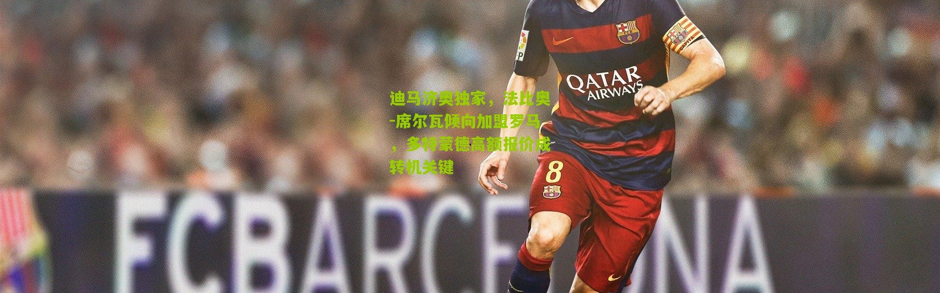 迪马济奥独家，法比奥-席尔瓦倾向加盟罗马，多特蒙德高额报价成转机关键