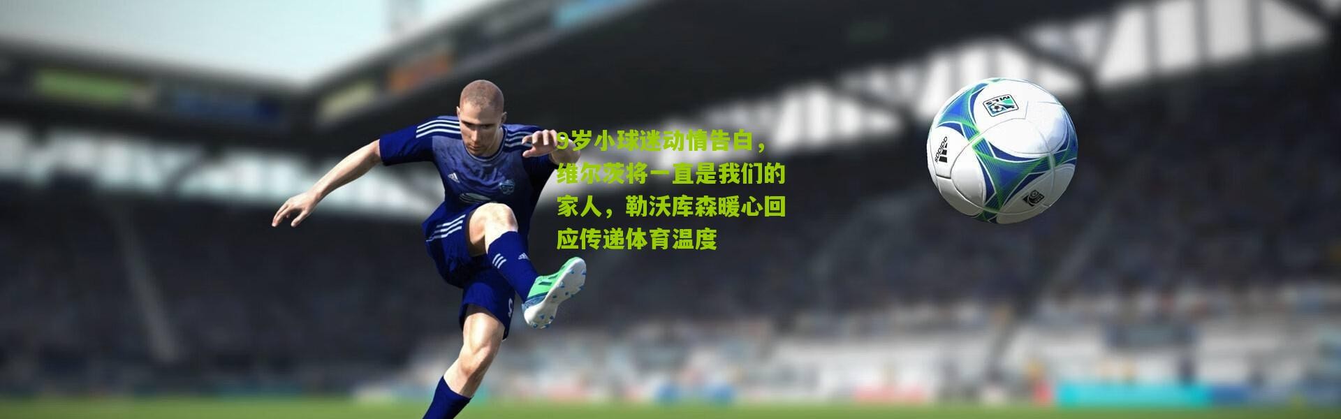 9岁小球迷动情告白，维尔茨将一直是我们的家人，勒沃库森暖心回应传递体育温度