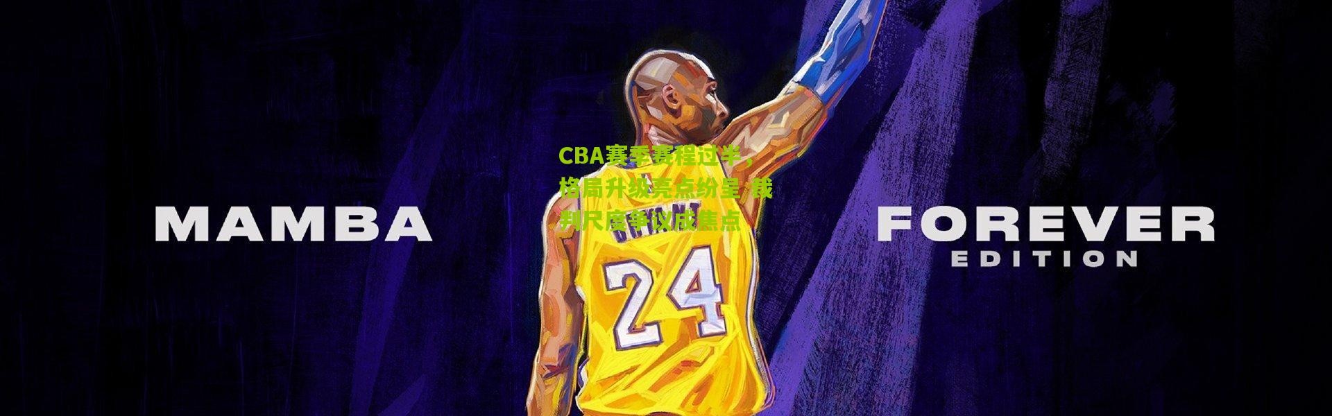 CBA赛季赛程过半，格局升级亮点纷呈 裁判尺度争议成焦点