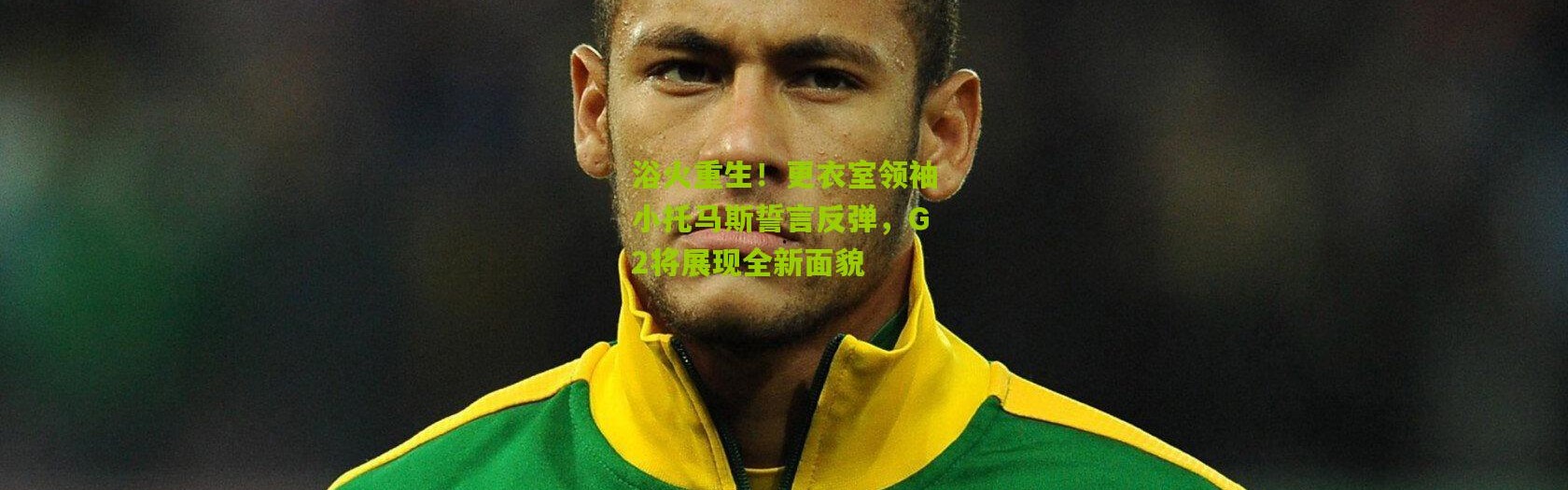 浴火重生！更衣室领袖小托马斯誓言反弹，G2将展现全新面貌