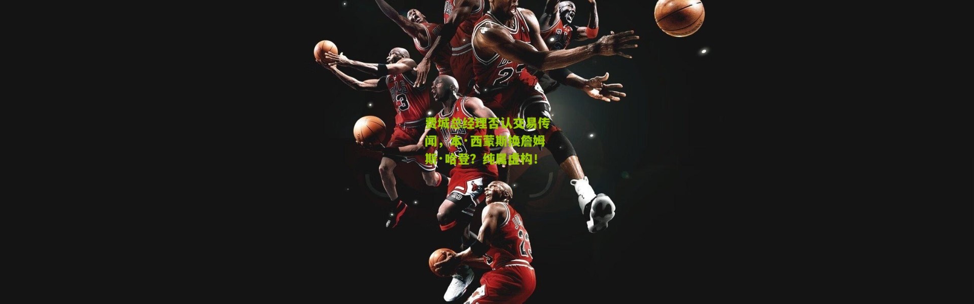 费城总经理否认交易传闻，本·西蒙斯换詹姆斯·哈登？纯属虚构！