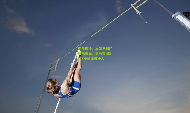 西甲爆冷，本泽马破门难挽败局，皇马客场1比2不敌西班牙人