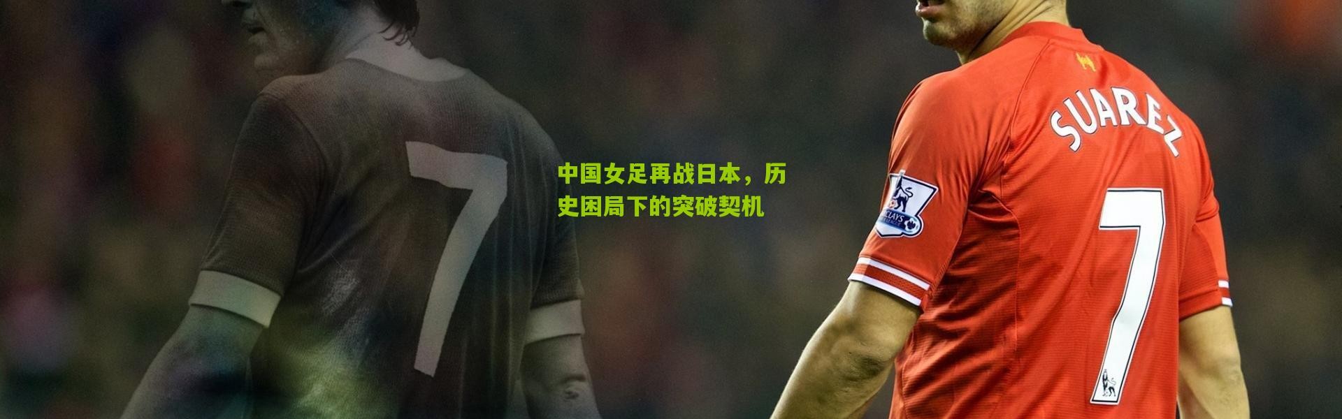 中国女足再战日本，历史困局下的突破契机