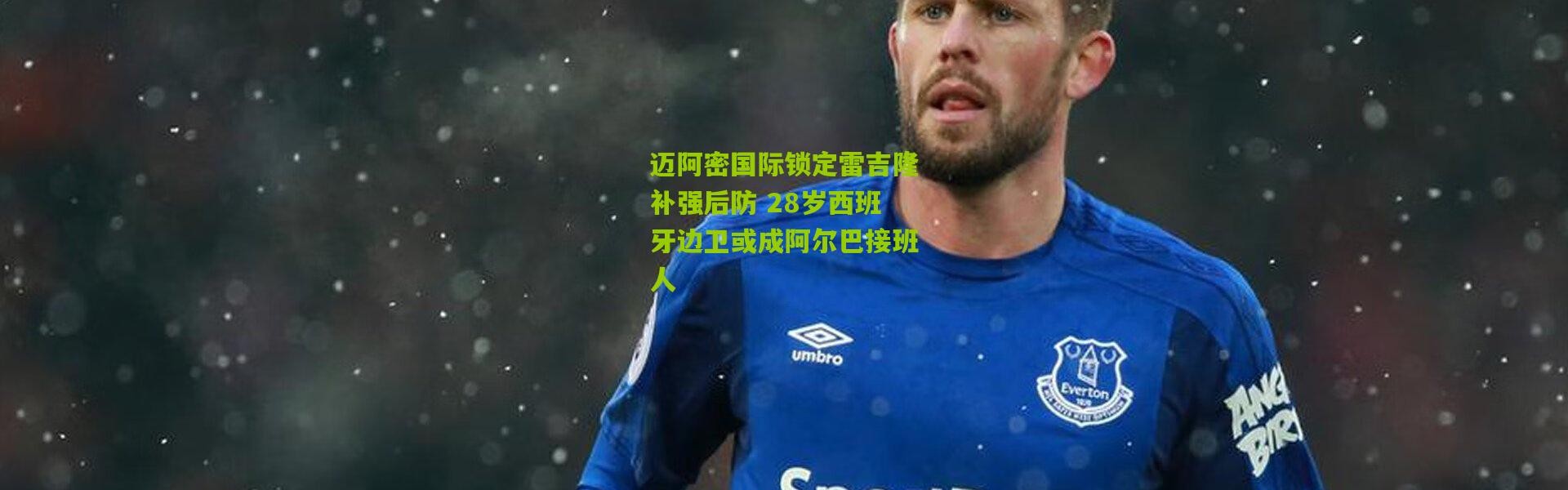 迈阿密国际锁定雷吉隆补强后防 28岁西班牙边卫或成阿尔巴接班人