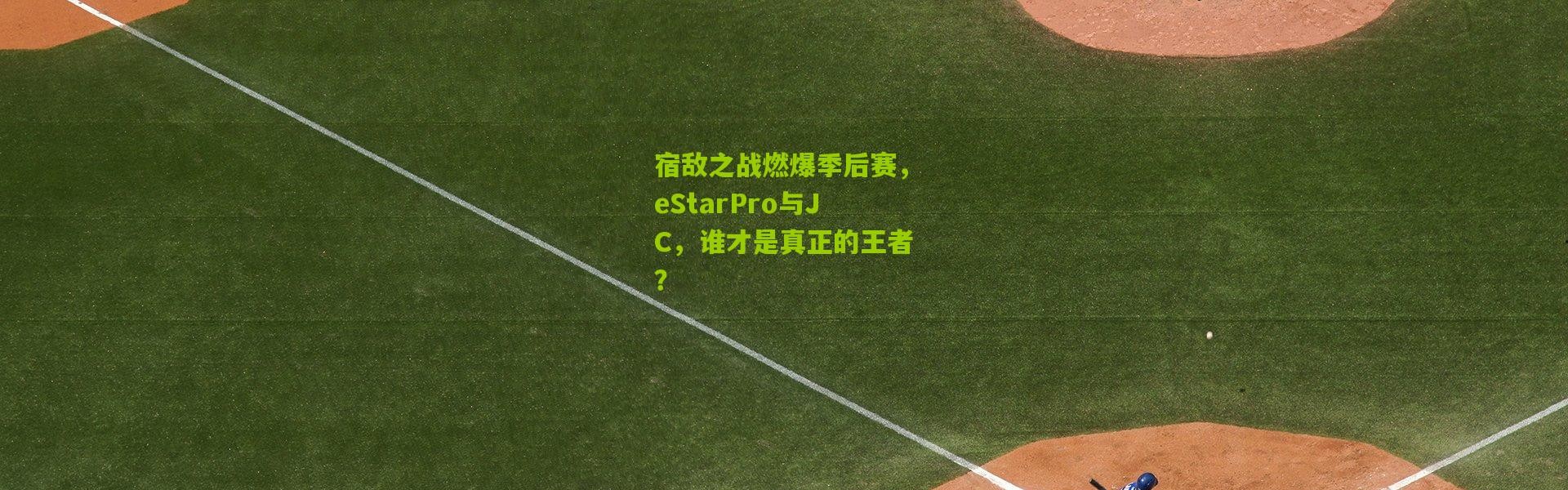 宿敌之战燃爆季后赛，eStarPro与JC，谁才是真正的王者？