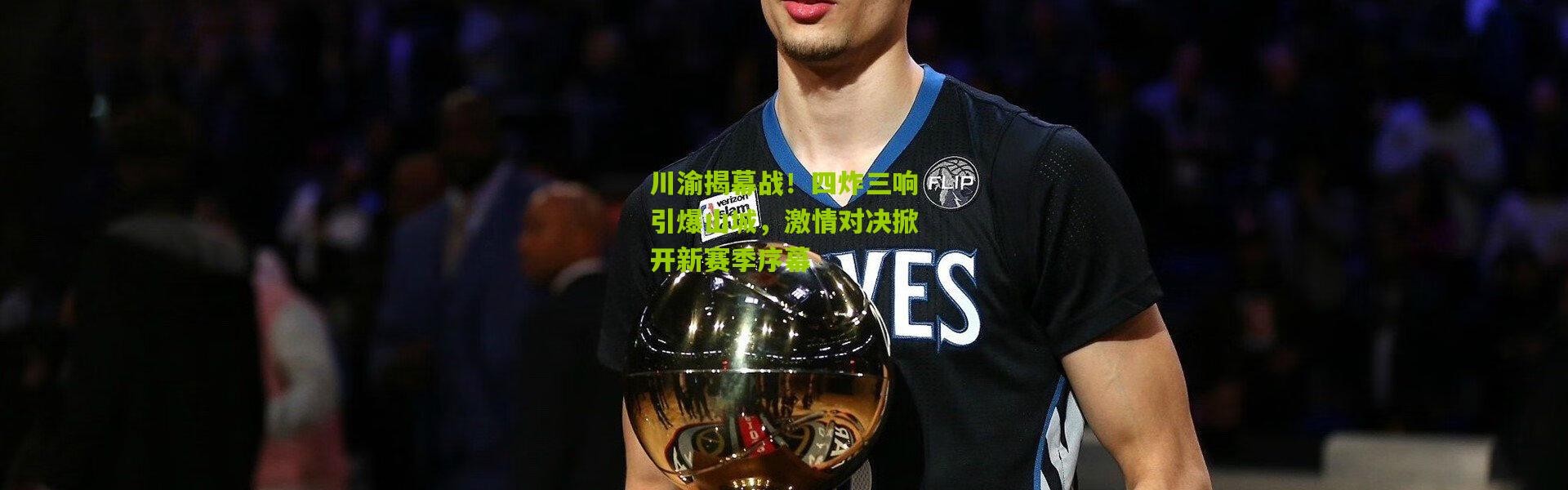 川渝揭幕战！四炸三响引爆山城，激情对决掀开新赛季序幕