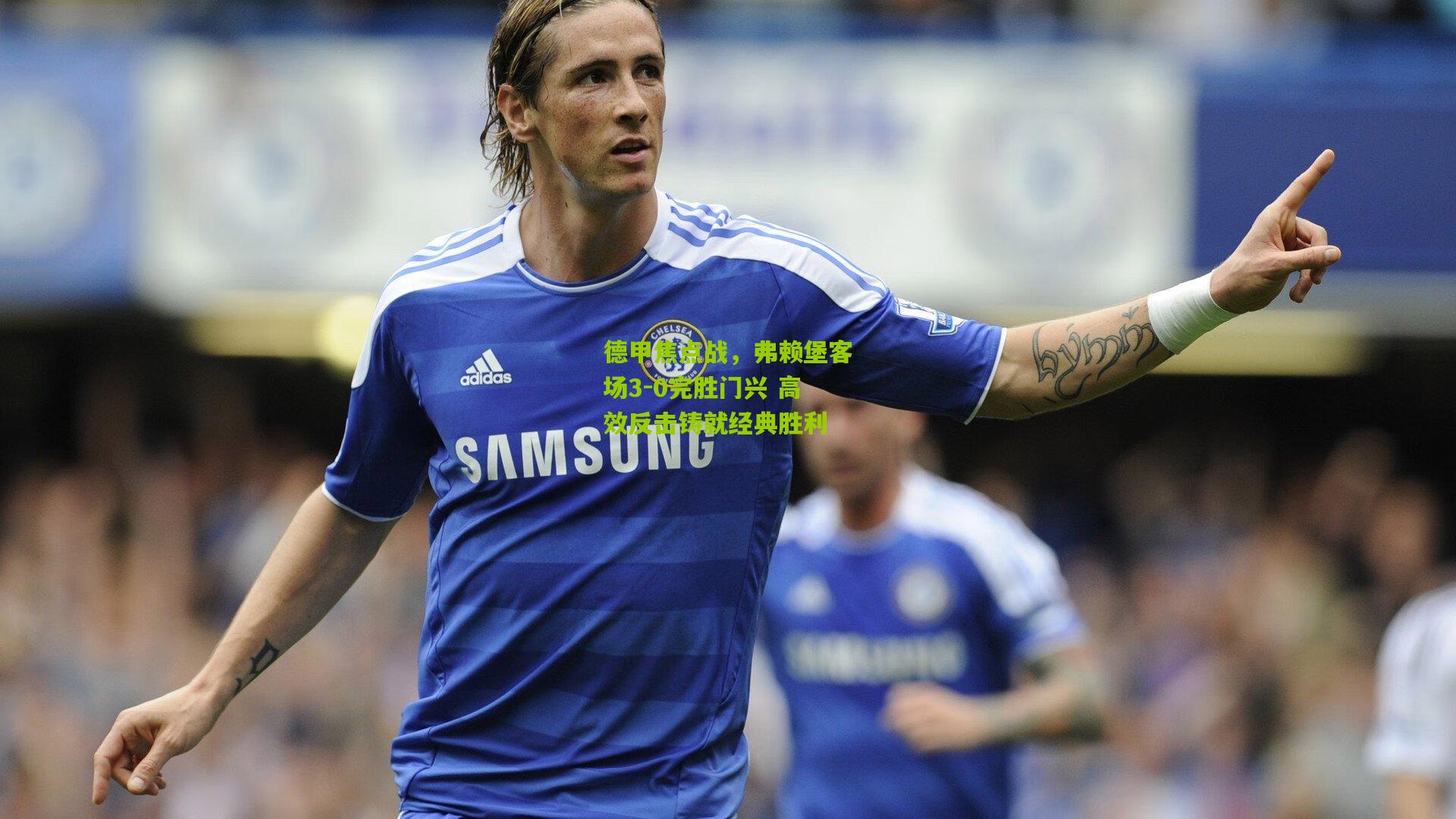 德甲焦点战,弗赖堡客场3-0完胜门兴 高效反击铸就经典胜利