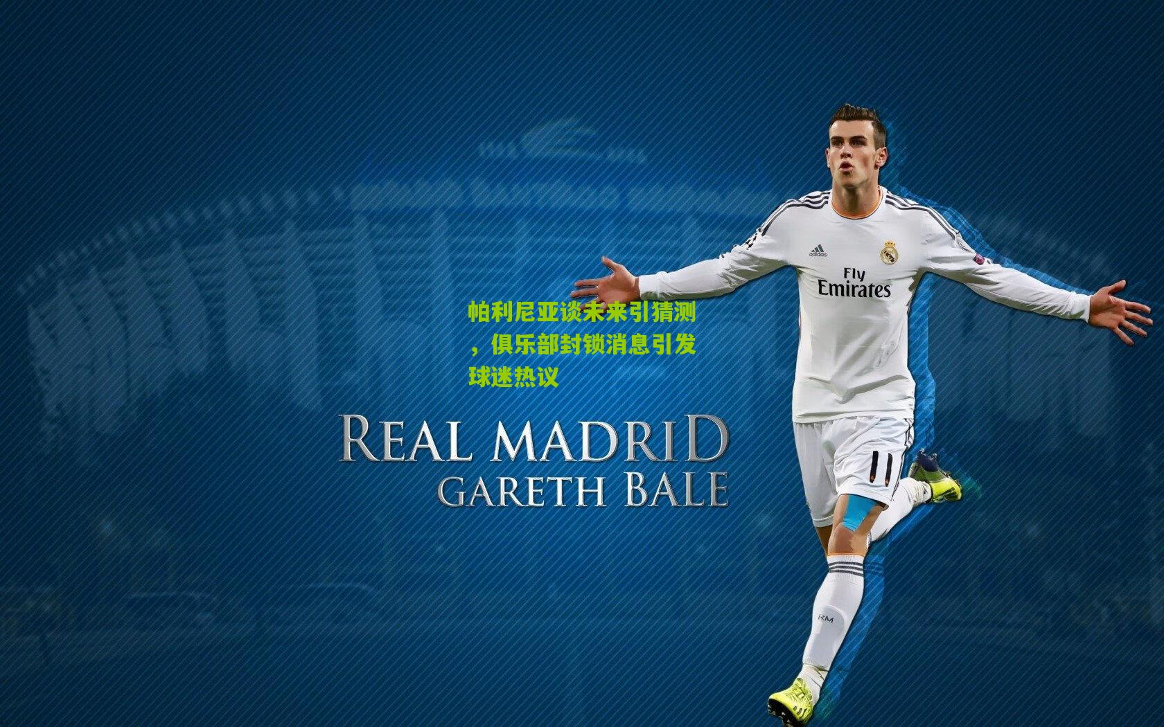 帕利尼亚谈未来引猜测，俱乐部封锁消息引发球迷热议