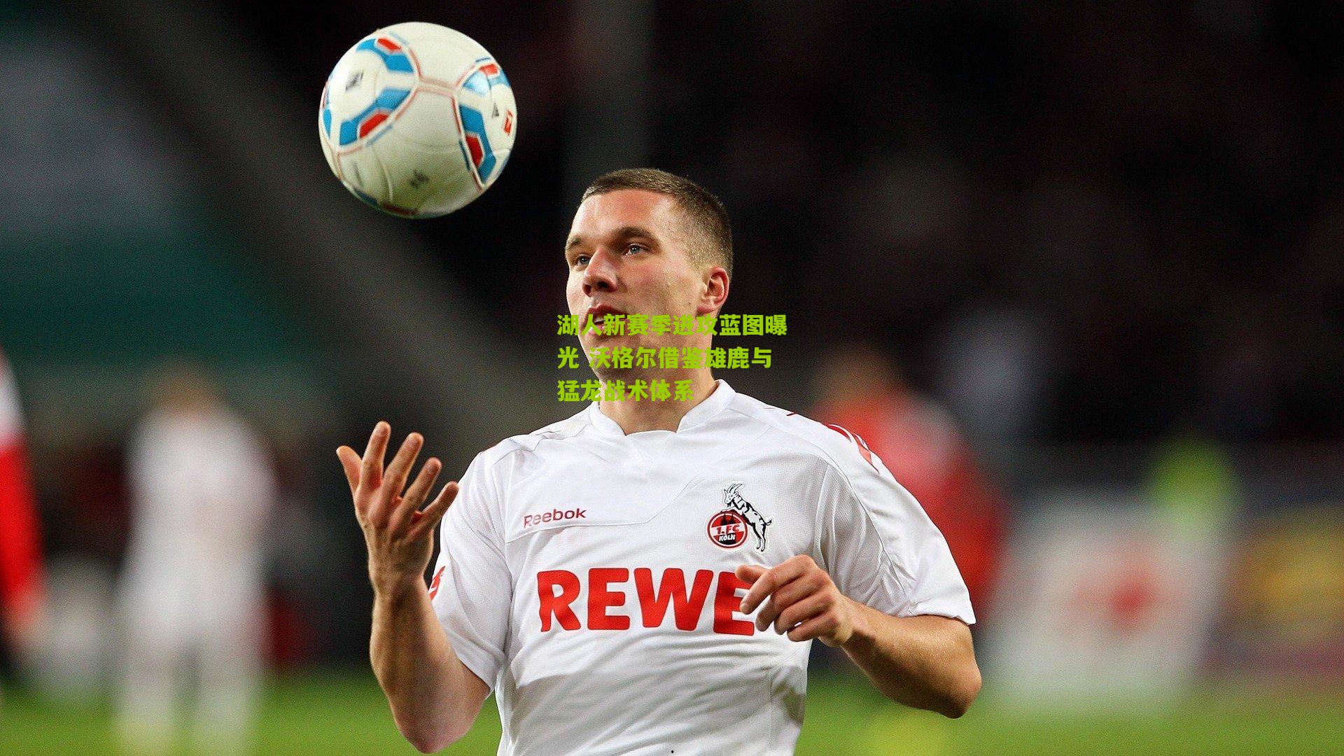 湖人新赛季进攻蓝图曝光 沃格尔借鉴雄鹿与猛龙战术体系